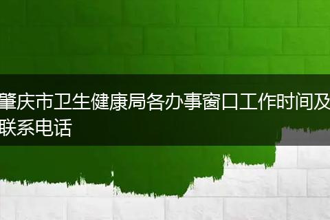 肇庆市卫生健康局各办事窗口工作时间及联系电话