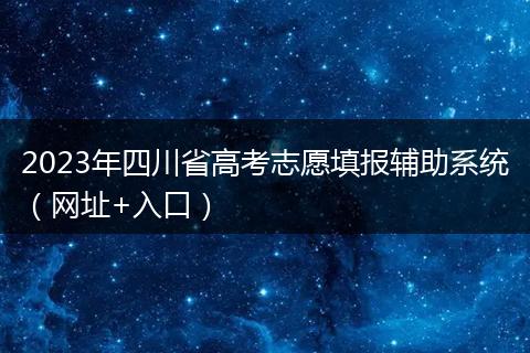 2023年四川省高考志愿填报辅助系统（网址+入口）