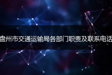 盘州市交通运输局各部门职责及联系电话