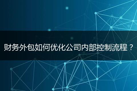财务外包如何优化公司内部控制流程？