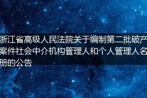 浙江省高级人民法院关于编制第二批破产案件社会中介机构管理人和个人管理人名册的公告