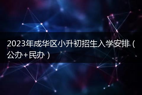 2023年成华区小升初招生入学安排（公办+民办）