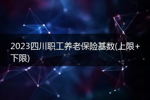 2023四川职工养老保险基数(上限+下限)
