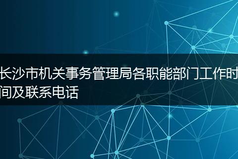 长沙市机关事务管理局各职能部门工作时间及联系电话