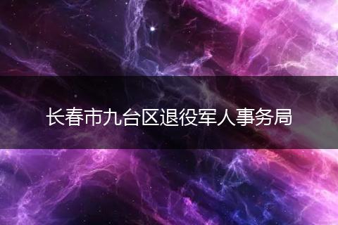 长春市九台区退役军人事务局