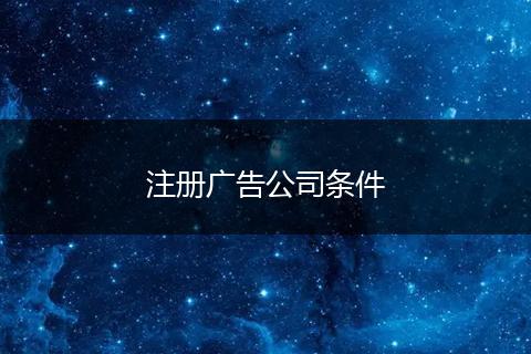 注册广告公司条件