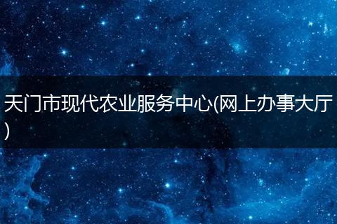 天门市现代农业服务中心(网上办事大厅)