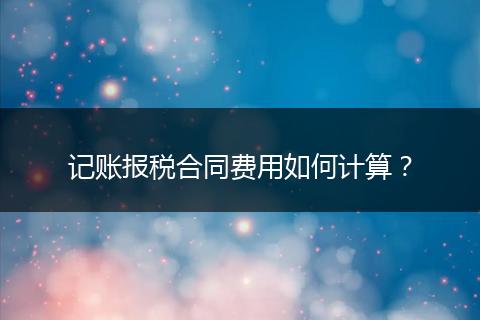 记账报税合同费用如何计算？
