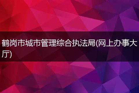 鹤岗市城市管理综合执法局(网上办事大厅)