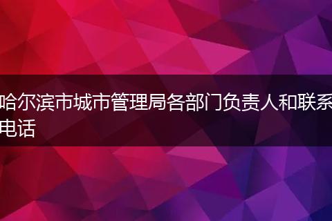 哈尔滨市城市管理局各部门负责人和联系电话