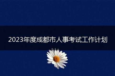 2023年度成都市人事考试工作计划
