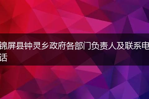 锦屏县钟灵乡政府各部门负责人及联系电话