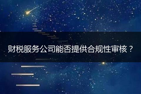 财税服务公司能否提供合规性审核？