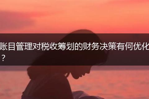 账目管理对税收筹划的财务决策有何优化？