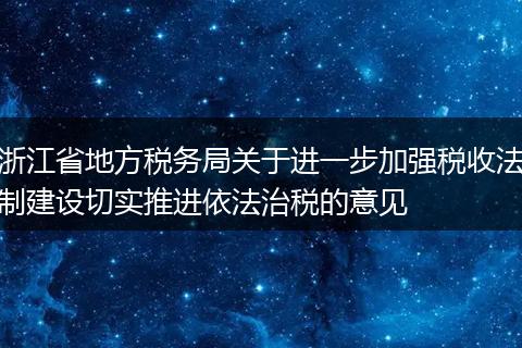 浙江省地方税务局关于进一步加强税收法制建设切实推进依法治税的意见