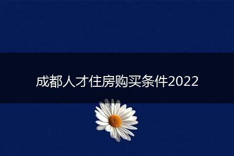 成都人才住房购买条件2022