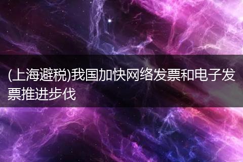 (上海避税)我国加快网络发票和电子发票推进步伐