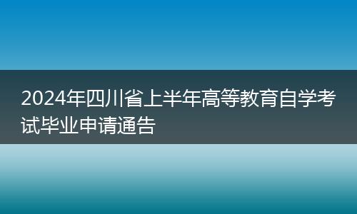 2024年四川省上半年高等教育自学考试毕业申请通告