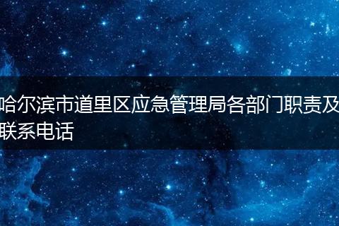 哈尔滨市道里区应急管理局各部门职责及联系电话