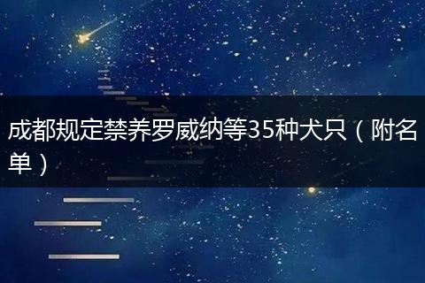 成都规定禁养罗威纳等35种犬只（附名单）