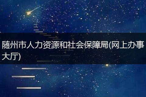 随州市人力资源和社会保障局(网上办事大厅)