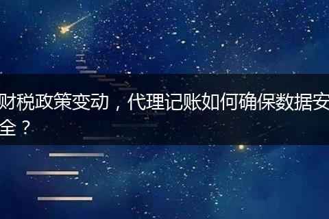 财税政策变动，代理记账如何确保数据安全？