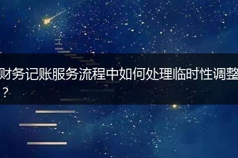 财务记账服务流程中如何处理临时性调整？
