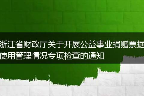 浙江省财政厅关于开展公益事业捐赠票据使用管理情况专项检查的通知