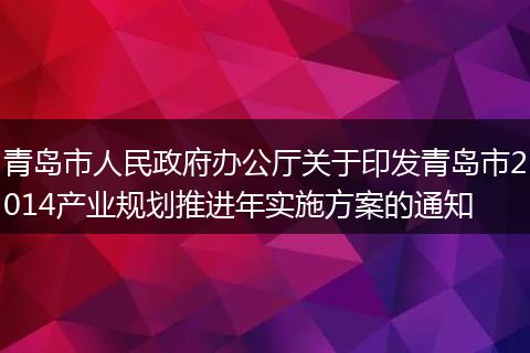青岛市人民政府办公厅关于印发青岛市2014产业规划推进年实施方案的通知