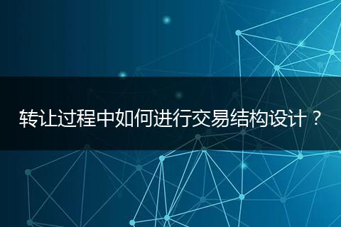 转让过程中如何进行交易结构设计？