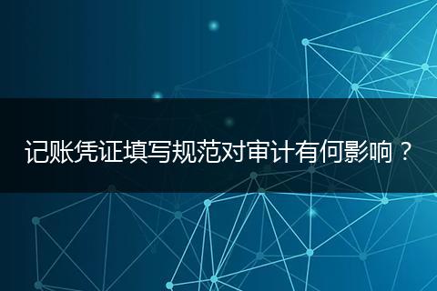 记账凭证填写规范对审计有何影响？