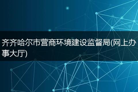齐齐哈尔市营商环境建设监督局(网上办事大厅)