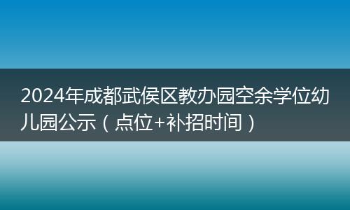 2024年成都武侯区教办园空余学位幼儿园公示（点位+补招时间）