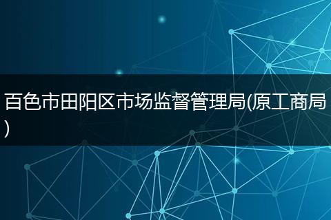 百色市田阳区市场监督管理局(原工商局)