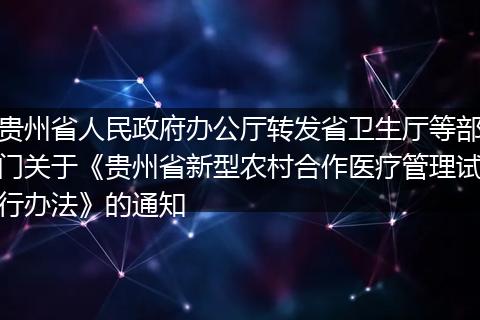 贵州省人民政府办公厅转发省卫生厅等部门关于《贵州省新型农村合作医疗管理试行办法》的通知