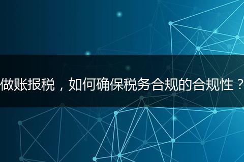 做账报税，如何确保税务合规的合规性？