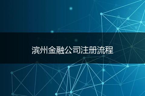 滨州金融公司注册流程