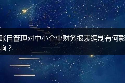 账目管理对中小企业财务报表编制有何影响？