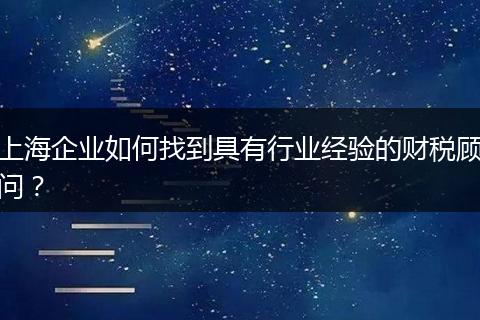 上海企业如何找到具有行业经验的财税顾问？