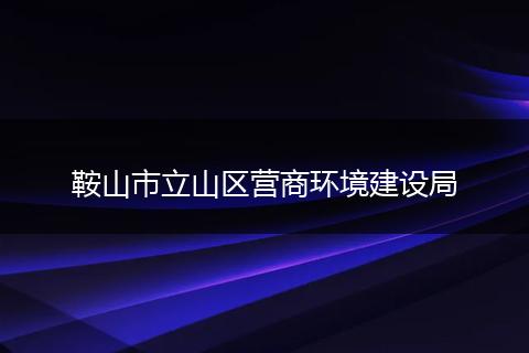 鞍山市立山区营商环境建设局