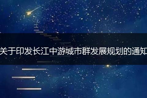 关于印发长江中游城市群发展规划的通知