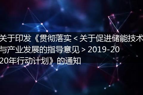 关于印发《贯彻落实＜关于促进储能技术与产业发展的指导意见＞2019-2020年行动计划》的通知