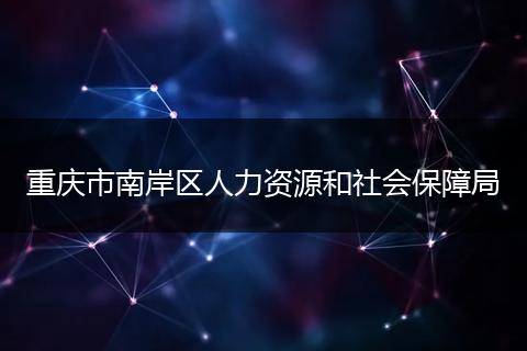 重庆市南岸区人力资源和社会保障局