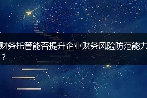 财务托管能否提升企业财务风险防范能力？