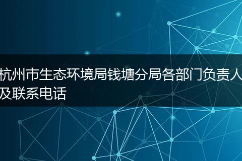 杭州市生态环境局钱塘分局各部门负责人及联系电话