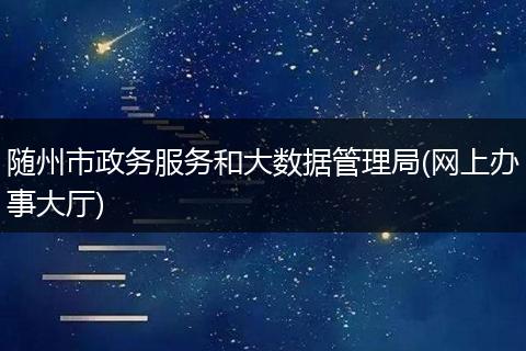 随州市政务服务和大数据管理局(网上办事大厅)