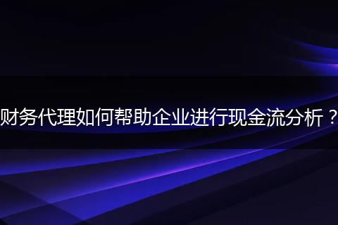 财务代理如何帮助企业进行现金流分析？