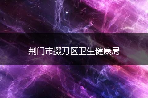 荆门市掇刀区卫生健康局