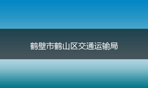 鹤壁市鹤山区交通运输局
