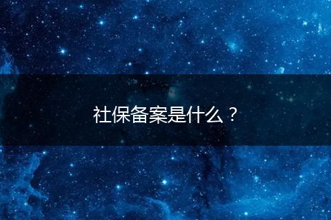 社保备案是什么？
